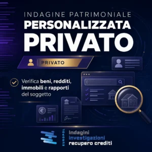 Indagini patrimoniali su privato personalizzate per recupero crediti Europol Investigazioni